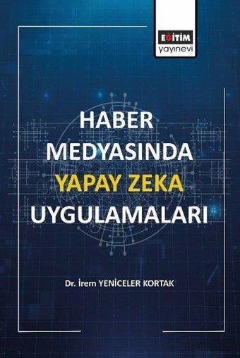 Haber Medyasında Yapay Zeka Uygulamaları - İrem Yeniceler Kortak - Eğitim Yayınevi