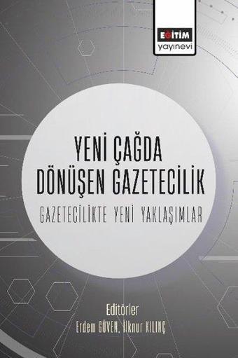 Yeni Çağda Dönüşen Gazetecilik - Gazetecilikte Yeni Yaklaşımlar - Kolektif  - Eğitim Yayınevi