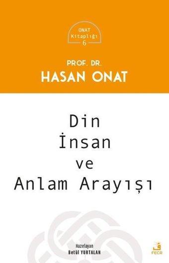 Din İnsan ve Anlam Arayışı - Onat Kitaplığı 6 - Hasan Onat - Fecr Yayınları