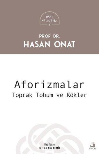 Aforizmalar: Toprak Tohum ve Kökler - Onat Kitaplığı 7 - Hasan Onat - Fecr Yayınları