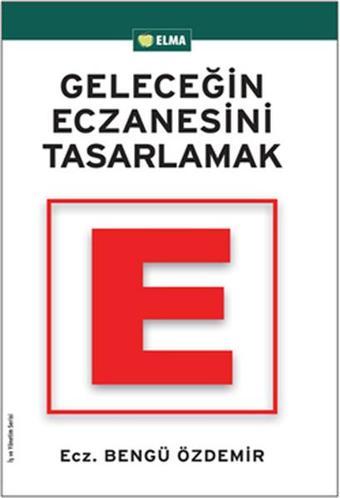 Geleceğin Eczanesini Tasarlamak - Bengü Özdemir - Elma Yayınevi