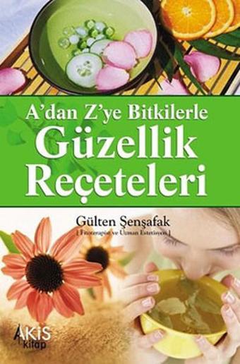 A'dan Z'ye Bitkilerle Güzellik Reçeteleri - Gülten Şenşafak - Akis Kitap