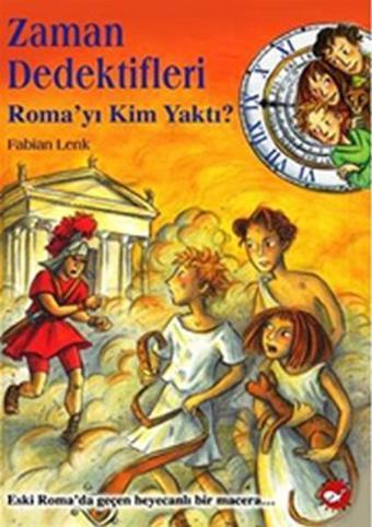 Zaman Dedektifleri 6 - Roma'yı Kim Yaktı? - Beyaz Balina Yayınları