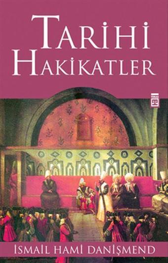 Tarihi Hakikatler - İsmail Hami Danişmend - Timaş Yayınları