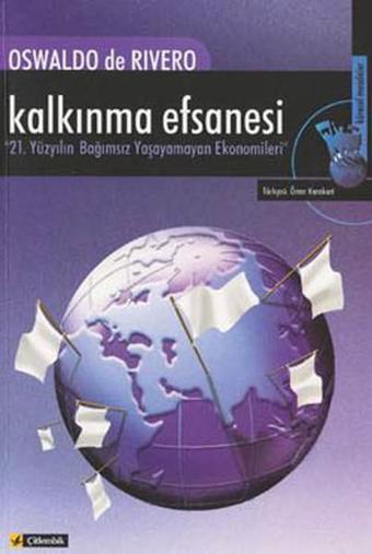 Kalkınma Efsanesi - 21. Yüzyılın Bağımsız Yaşayamayan Ekonomileri - Oswaldo De Rivero - Çitlembik Yayınları