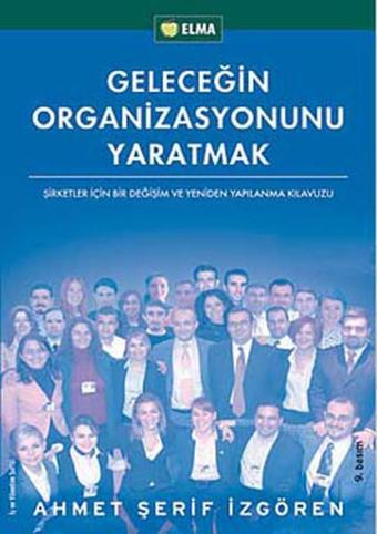 Geleceğin Organizasyonunu Yaratmak - Elma Yayınevi