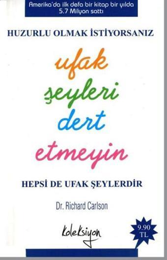 Huzurlu Olmak İstiyorsanız Ufak Şeyleri Dert Etmeyin - Richard Carlson - Koleksiyon Yayınevi