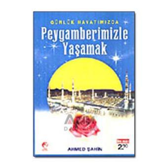 Peygamberimizle Yaşamak - Ahmed Şahin - Cihan Yayınları