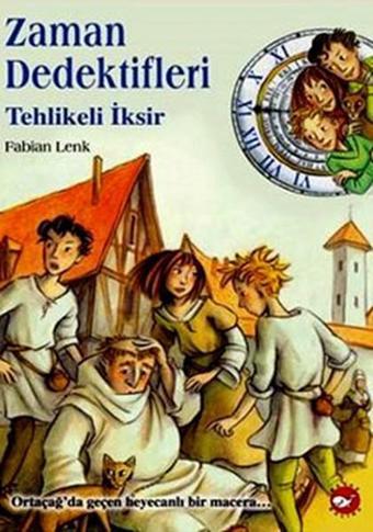 Zaman Dedektifleri 4 - Tehlikeli İksir - Beyaz Balina Yayınları