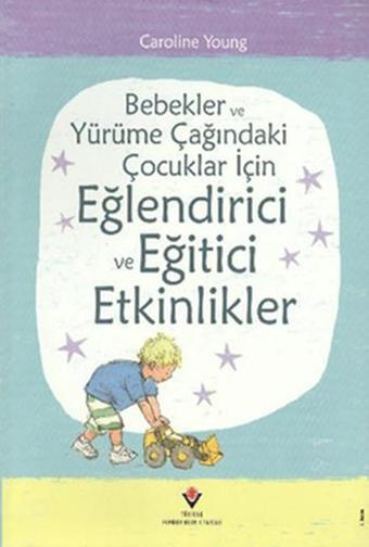 Bebekler ve Yürüme Çağındaki Çocuklar İçin Eğlendirici ve Eğitici Etkinlikler - Caroline Young - Tübitak Yayınları