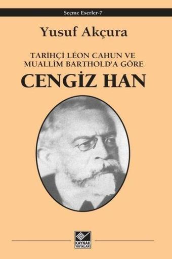 Cengiz Han - Tarihçi Leon Cahun ve Muallim Barthold'a Göre - Yusuf Akçura - Kaynak Yayınları