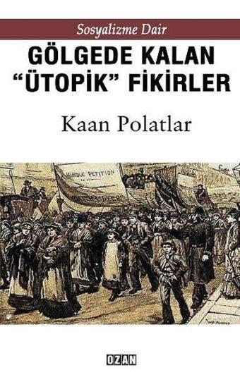 Gölgede Kalan Ütopik Fikirler - Sosyalizme Dair - Kaan Polatlar - Ozan Yayıncılık
