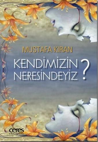 Kendimizin Neresindeyiz? - Mustafa Kıran - Ceres Yayınları