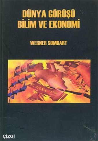 Dünya Görüşü Bilim ve Ekonomi - Werner Sombart - Çizgi Kitabevi