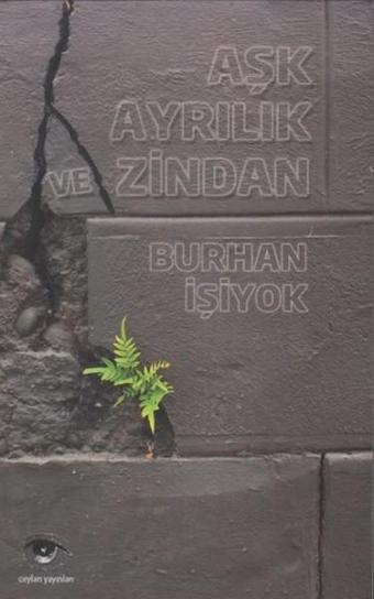 Aşk Ayrılık ve Zindan - Burhan İşiyok - Ceylan Yayıncılık