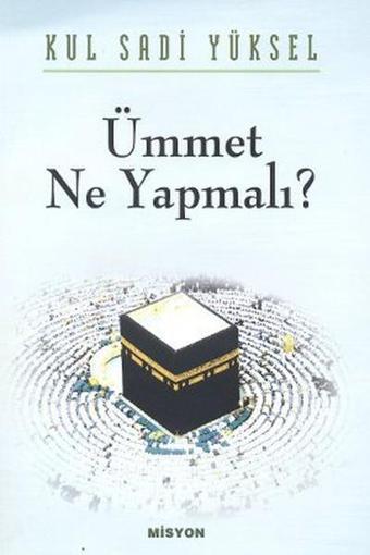 Ümmet - Ne Yapmalı? - Kul Sadi Yüksel - Misyon Yayınları