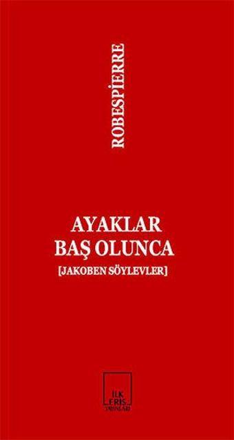 Ayaklar Baş Olunca - Maximilien de Robespierre - İlkeriş Yayınları