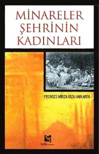 Minareler Şehrinin Kadınları - Prenses Mirza Rıza Han Arfa - Selis Kitaplar