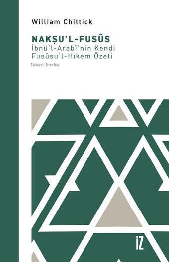 Nakşu'l-Fusus: İbnü'l-Arabi'nin Kendi Fususu'l-Hıkem Özeti - William Chittick - İz Yayıncılık