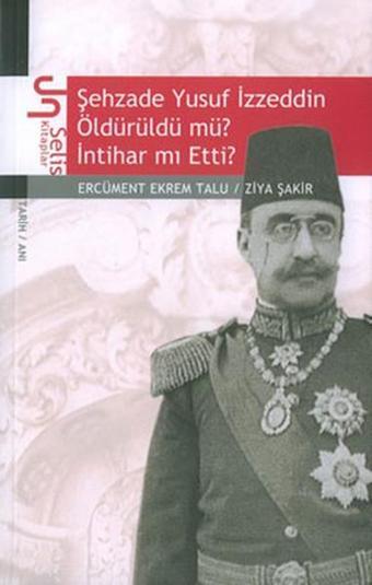 Şehzade Yusuf İzzeddin Öldürüldü müİntihar mı Etti? - Ercüment Ekrem - Selis Kitaplar