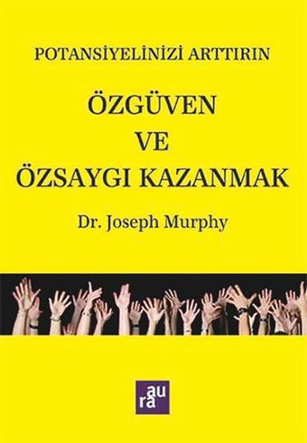 Potansiyelinizi Arttırın - Özgüven ve Özsaygı Kazanmak - Joseph Murphy - Aura Yayınevi