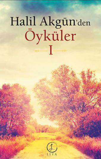 Halil Akgün'den Öyküler - 1 - Halil Akgün - Liya Yayınları