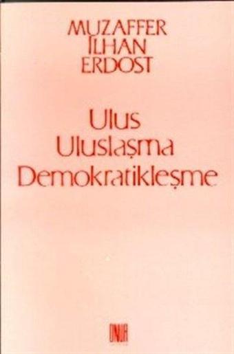 Ulus Uluslaşma Demokratikleşme - Muzaffer İlhan Erdost - Onur Yayınları