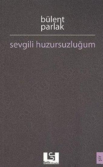 Sevgili Huzursuzluğum - Bülent Parlak - Selis Kitaplar