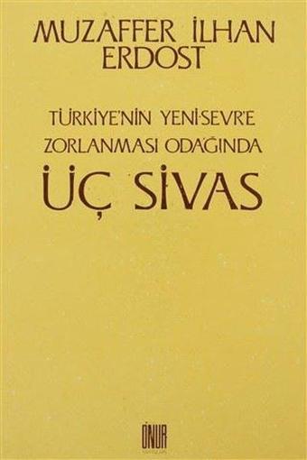 Türkiye'nin Yeni Sevr'e Zorlanması Odağında Üç Sivas - Muzaffer İlhan Erdost - Onur Yayınları