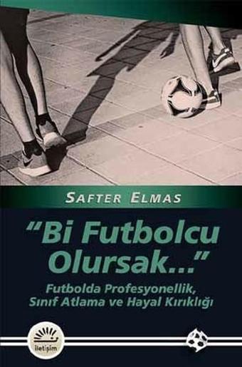 Bi Futbolcu Olursak... - Safter Elmas - İletişim Yayınları