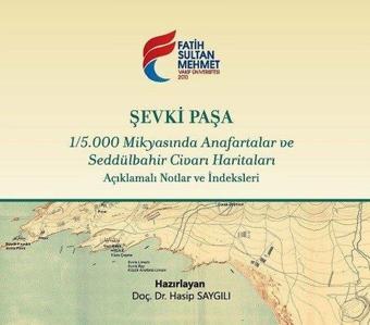 Şevki Paşa 1/5.000 Mikyasında Anafartalar ve Seddülbahir Civarı Haritaları - Kolektif  - Fatih Sultan Mehmet Vak.Ün. Yayınla