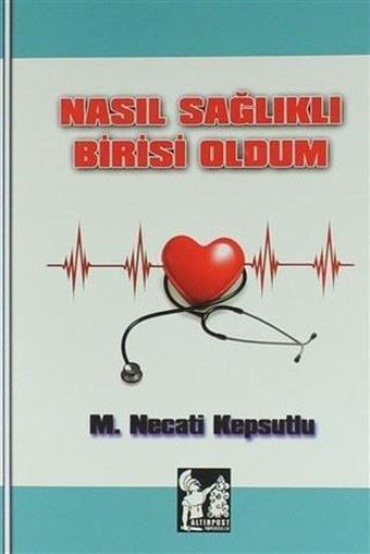 Nasıl Sağlıklı Birisi Oldum - M. Necati Kepsutlu - AltınPost