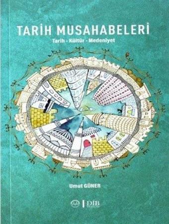 Tarih Musahabeleri: Tarih - Kültür - Medeniyet - Umut Güner - Diyanet İşleri Başkanlığı