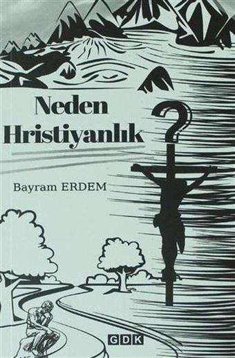 Neden Hristiyanlık - Bayram Erdem - GDK