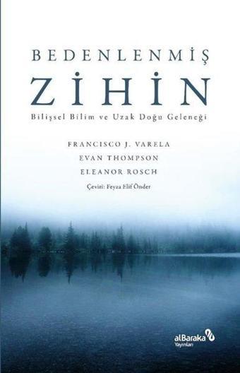 Bedenlenmiş Zihin: Bilişsel Bilim ve Uzak Doğu Geleneği - Eleanor Rosch - alBaraka Yayınları