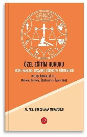 Özel Eğitim Hukuku Yasal Hakları, Başvuru Süreci ve Yöntemleri Dilekçe Örnekleri İle… - Burcu Akar Muratoğlu - Us Yayınları