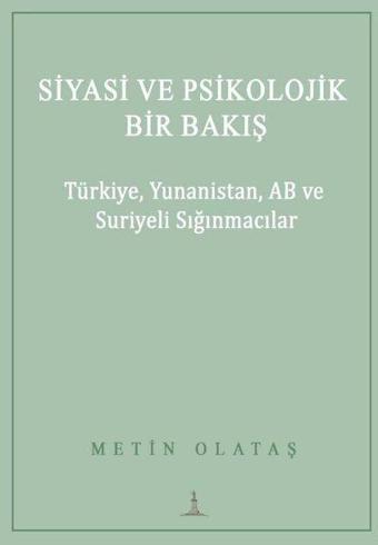 Siyasi ve Psikolojik Bir Bakış: Türkiye, Yunanistan, AB ve Suriyeli Sığınmacılar - Metin Olataş - Odessa Yayınevi