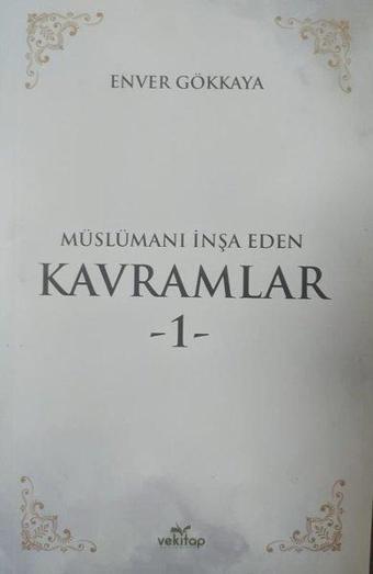 Müslümanı İnşa Eden Kavramlar - 1 - Enver Gökkaya - Vekitap Yayıncılık