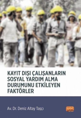 Kayıt Dışı Çalışanların Sosyal Yardım Alma Durumunu Etkileyen Faktörler - Deniz Altay Taşcı - Nobel Bilimsel Eserler