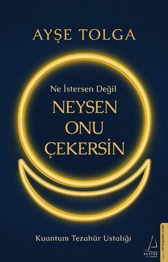 Ne İstersen Değil Neysen Onu Çekersin - Kuantum Tezahür Ustalığı - Ayşe Tolga - Destek Yayınları