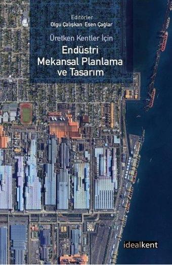 Üretken Kentler İçin Endüstri Mekansal Planlama ve Tasarım - Kolektif  - İdealkent Yayınları