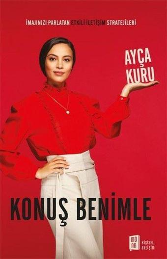 Konuş Benimle - İmajınızı Parlatan Etkili İletişim Stratejileri - Ayça Kuru - Mona