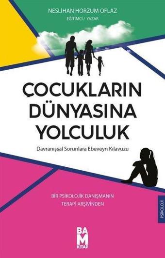 Çocukların Dünyasına Yolculuk: Davranışsal Sorunlara Ebeveyn Kılavuzu - Bir Psikolojik Danışmanın Te - Neslihan Horzum Oflaz - Bam Kitap