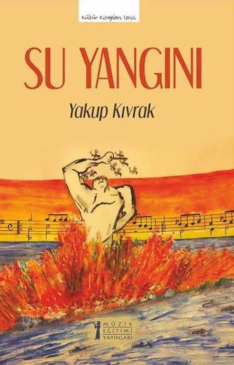 Su Yangını - Kültür Kitapları Serisi - Yakup Kıvrak - Müzik Eğitimi Yayınları