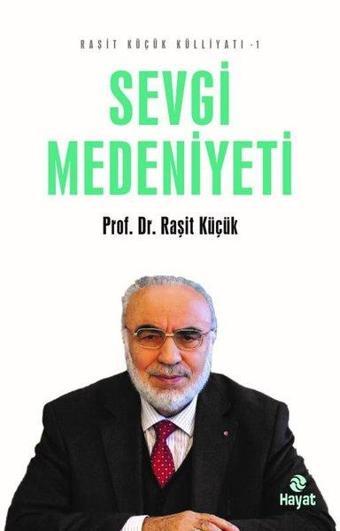 Sevgi Medeniyeti - Raşit Küçük Külliyatı 1 - Raşit Küçük - Hayat Yayıncılık