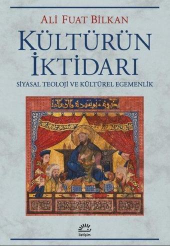 Kültürün İktidarı - Siyasal Teoloji ve Kültürel Egemenlik - Ali Fuat Bilkan - İletişim Yayınları