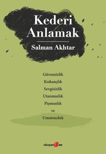 Kederi Anlamak - Güvensizlik Kıskançlık Sevgisizlik Utanmazlık Pişmanlık ve Umutsuzluk - Salman Akhtar - Okuyan Us Yayınları