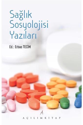 Açılım Kitap Bsrl K11 Sağlık Sosyolojisi Yazıları - Erhan Tecim - Açılım Kitap