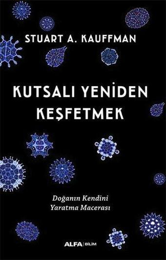 Kutsalı Yeniden Keşfetmek - Doğanın Kendini Yaratma Macerası - Stuart A. Kauffman - Alfa Yayıncılık
