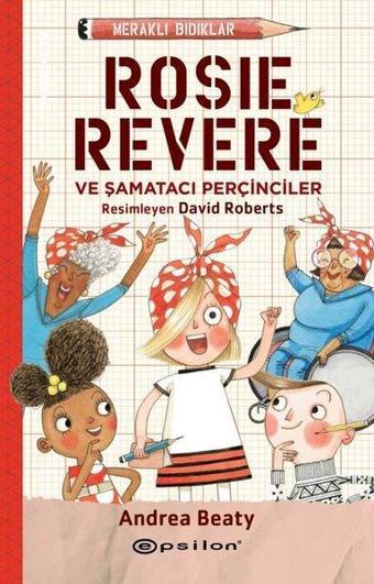 Meraklı Bıdıklar - Rosie Revere ve Şamatacı Perçinciler - Andrea Beaty - Epsilon Yayınevi